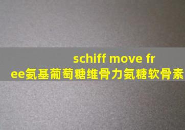 schiff move free氨基葡萄糖维骨力氨糖软骨素